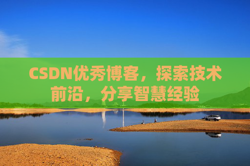 CSDN优秀博客,探索技术前沿,分享智慧经验